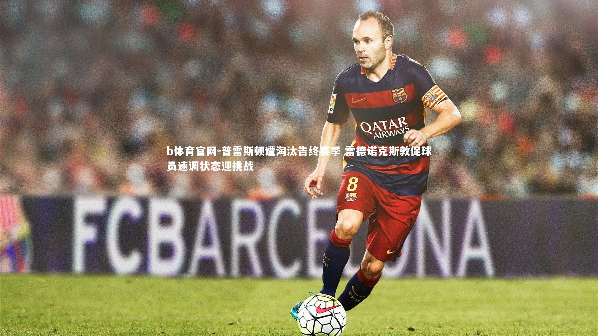 b体育官网-普雷斯顿遭淘汰告终赛季 雷德诺克斯敦促球员速调状态迎挑战