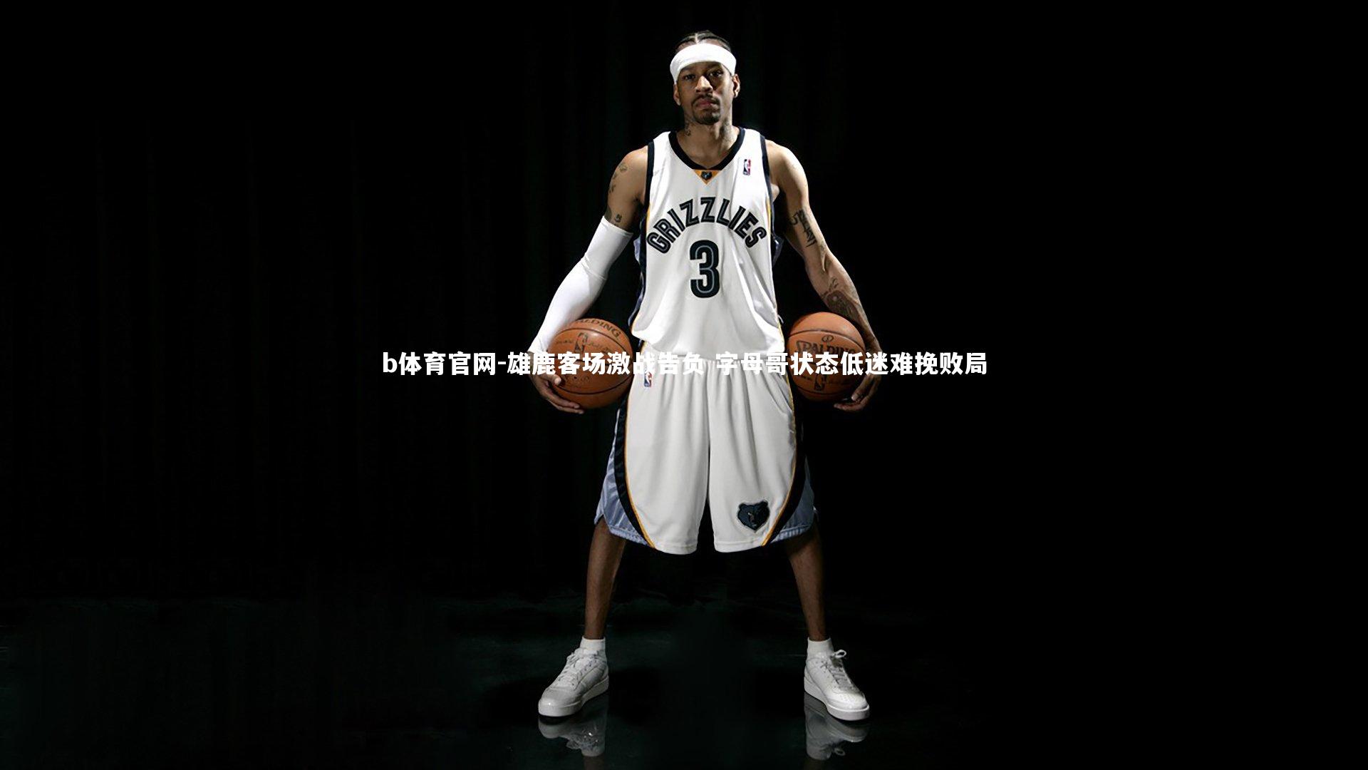 雄鹿客场激战告负 字母哥状态低迷难挽败局